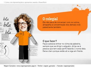 Como criar Apresentações e apresentar usando o PowerPoint
Wagner Gonsalez| www.wagnergonsalez.ppg.br | Twitter: wagner_gonsalez | Youtube: wagnergonsalez
 