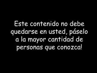 Este contenido no debe quedarse en usted, páselo a la mayor cantidad de personas que conozca! 