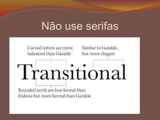 Não use serifas
 