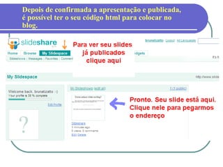 Depois de confirmada a apresentação e publicada, é possível ter o seu código html para colocar no blog. 