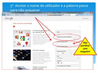 5º- Anotar o nome de utilizador e a palavra-passe
para não esquecer




                                               Não
                                            partilhar
                                               com
                                            ninguém!
 