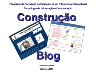 Taboão da Serra Setembro/2009 Programa de Formação de Educadores em Informática Educacional Tecnologia da Informação e Comunicação Construção  Blog 