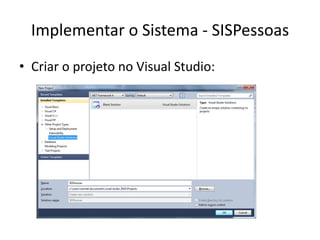 Implementar o Sistema - SISPessoas
• Criar o projeto no Visual Studio:
 