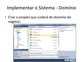 Implementar o Sistema - Domínio
• Criar o projeto que cuidará do domínio do
  negócio:
 