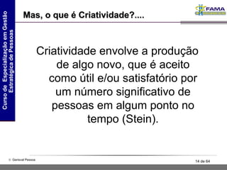 Criatividade envolve a produção de algo novo, que é aceito como útil e/ou satisfatório por um número significativo de pessoas em algum ponto no tempo (Stein). Mas, o que é Criatividade?.... 