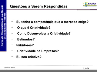 Eu tenho a competência que o mercado exige? O que é Criatividade? Como Desenvolver a Criatividade? Estímulos? Inibidores? Criatividade na Empresas? Eu sou criativo?  Questões a Serem Respondidas 