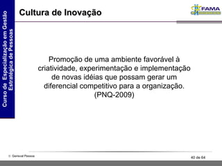 Cultura de Inovação Promoção de uma ambiente favorável à criatividade, experimentação e implementação de novas idéias que possam gerar um diferencial competitivo para a organização. (PNQ-2009) 