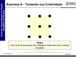 Regra Unir os 9 (nove) pontos com 4(quatro) retas sem tirar a caneta do papel   Exercício 9 –  Testando sua Criatividade 