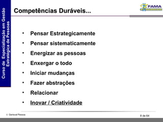 Competências Duráveis... Pensar Estrategicamente Pensar sistematicamente Energizar as pessoas Enxergar o todo Iniciar mudanças Fazer abstrações Relacionar Inovar / Criatividade 