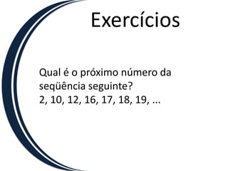 ExercíciosQual é o próximo número da seqüência seguinte?2, 10, 12, 16, 17, 18, 19, ...