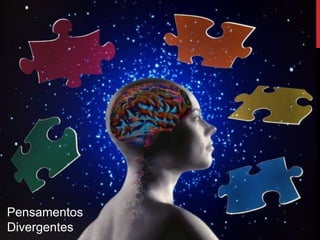 PENSAMENTOS DIVERGENTES
Pensamentos
Divergentes
 