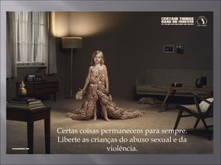 Certas coisas permanecem para sempre. Liberte as crianças do abuso sexual e da violência. 