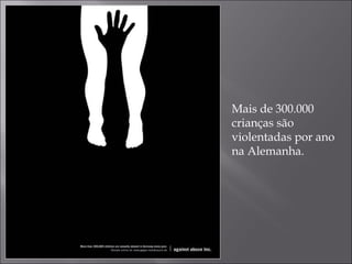 Mais de 300.000
crianças são
violentadas por ano
na Alemanha.
 