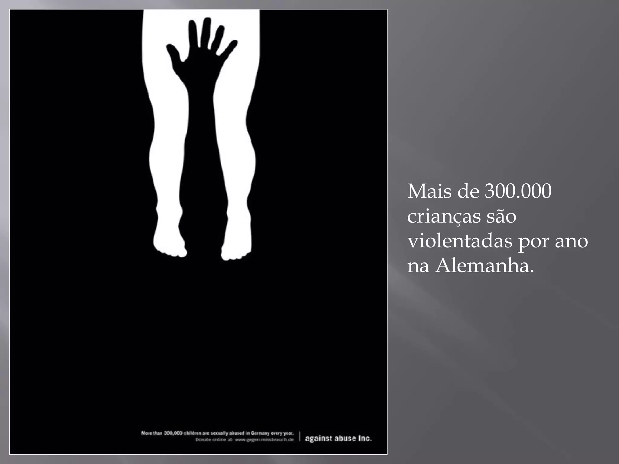 Mais de 300.000
crianças são
violentadas por ano
na Alemanha.
 