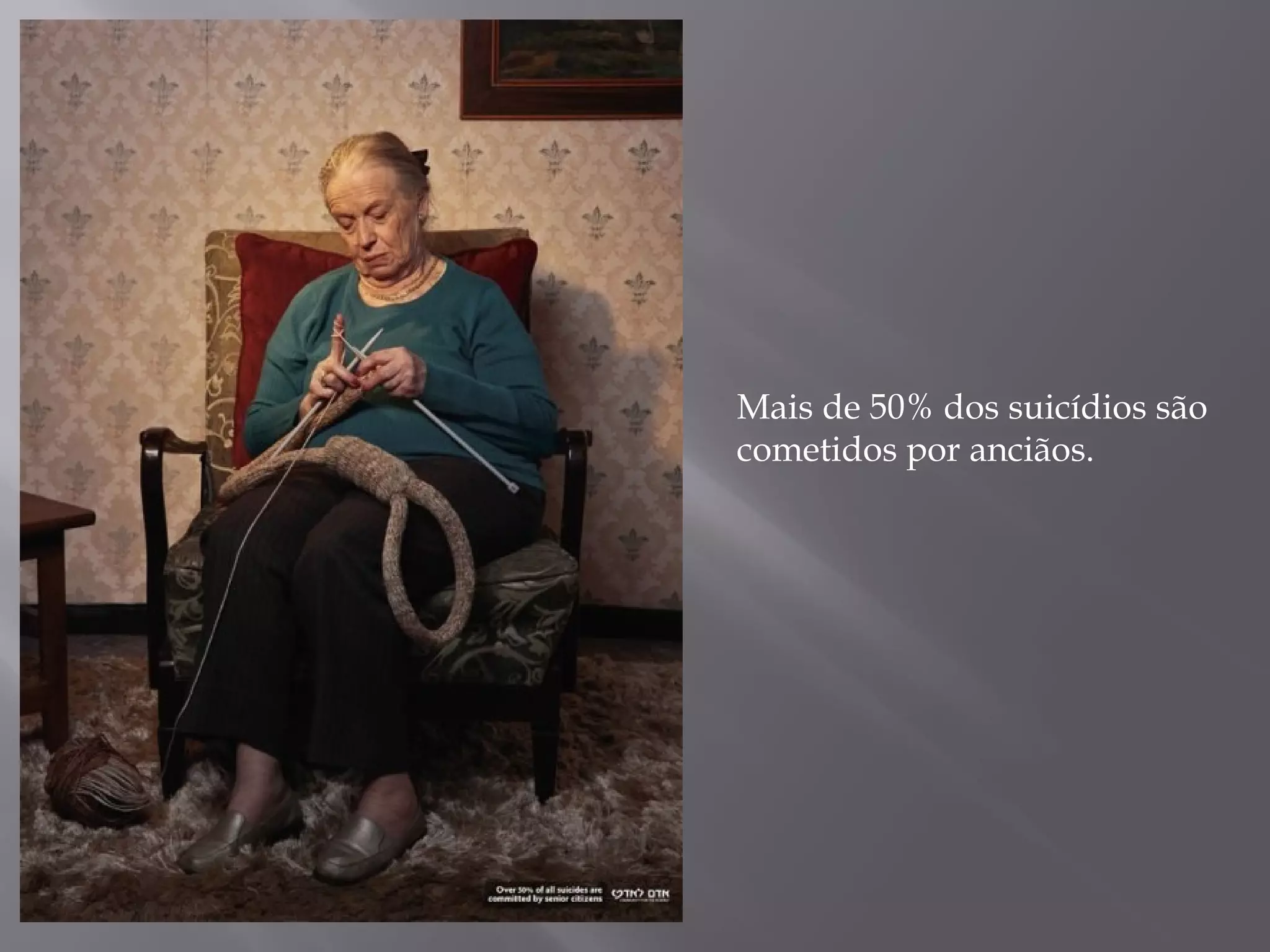 Mais de 50% dos suicídios são
cometidos por anciãos.
 
