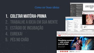 1. Coletarmatéria-prima
2. TrabalheAideiaemsuamente
3. Estágiodeincubação
4. EUREKA!
5. PÉSNOChÃO
Como ter boas ideias
 