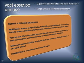 •   O que você está fazendo nesta exato momento?
      VOCÊ GOSTA DO
                      •   É algo que você realmente ama fazer?
      QUE FAZ?




6/8
 