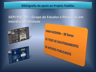 Bibliografia de apoio ao Projeto Paidéia:


GEPI-PUC-SP – Grupo de Estudos e Pesquisas em
Interdisciplinaridade
 