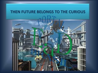 THEN FUTURE BELONGS TO THE CURIOUS
 
