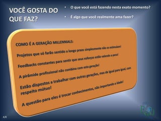 •   O que você está fazendo nesta exato momento?
      VOCÊ GOSTA DO
                      •   É algo que você realmente ama fazer?
      QUE FAZ?




4/8
 