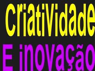 Criatividade E inovação 