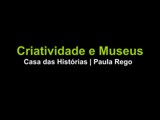Criatividade e Museus Casa das Histórias | Paula Rego 