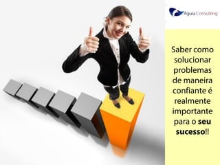 @annakguimarães
Saber como
solucionar
problemas
de maneira
confiante é
realmente
importante
para o seu
sucesso!!
 