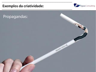 @annakguimarães
Exemplos da criatividade:
Propagandas:
 