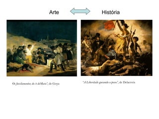 Arte                      História




Os fuzilamentos do 3 deMaio”, de Goya   “A Liberdade guiando o povo”, de Delacroix
 