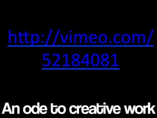 An ode to creative work
h"p://vimeo.com/
52184081	
  
	
  
 