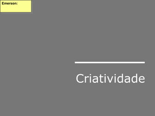 Criatividade Emerson: 