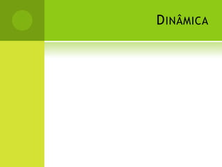 D INÂMICA
 