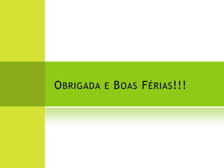 O BRIGADA E B OAS F ÉRIAS !!!
 