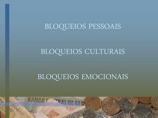 BLOQUEIOS PESSOAIS
BLOQUEIOS CULTURAIS
BLOQUEIOS EMOCIONAIS
 