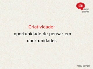 Criatividade:  oportunidade de pensar em oportunidades  Tadeu Campos 