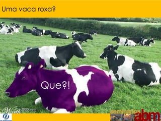Uma vaca roxa?




          Que?!

                  11
 
