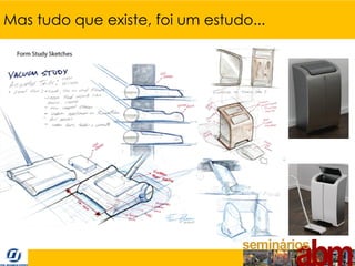 Mas tudo que existe, foi um estudo...
 