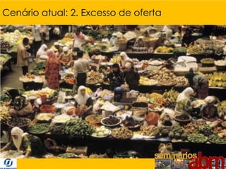 Cenário atual: 2. Excesso de oferta




                                      8
 