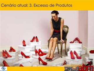 Cenário atual: 3. Excesso de Produtos




                                        9
 