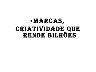 Marcas,  criatividade que rende bilhões 