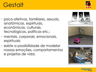 psico-afetivas, familiares, sexuais, anatômicas, espirituais, econômicas, culturais, tecnológicas, políticas etc.; mentais, corporais, emocionais, espirituais;  existe a possibilidade de modelar nossas emoções, comportamentos e projetos de vida;  Gestalt 