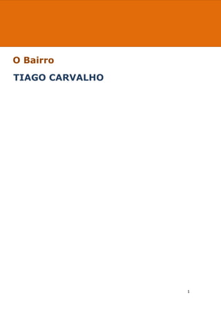 ---------------------- O Bairro ----------------------




O Bairro
TIAGO CARVALHO




                                                                    1
 