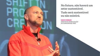 No futuro, não haverá um
setor sustentável.
Tudo será sustentável
ou não existirá.
DAVE COBBAN
DIRETOR DE MOBILIZAÇÃO
DO CONSUMIDOR, NIKE

 