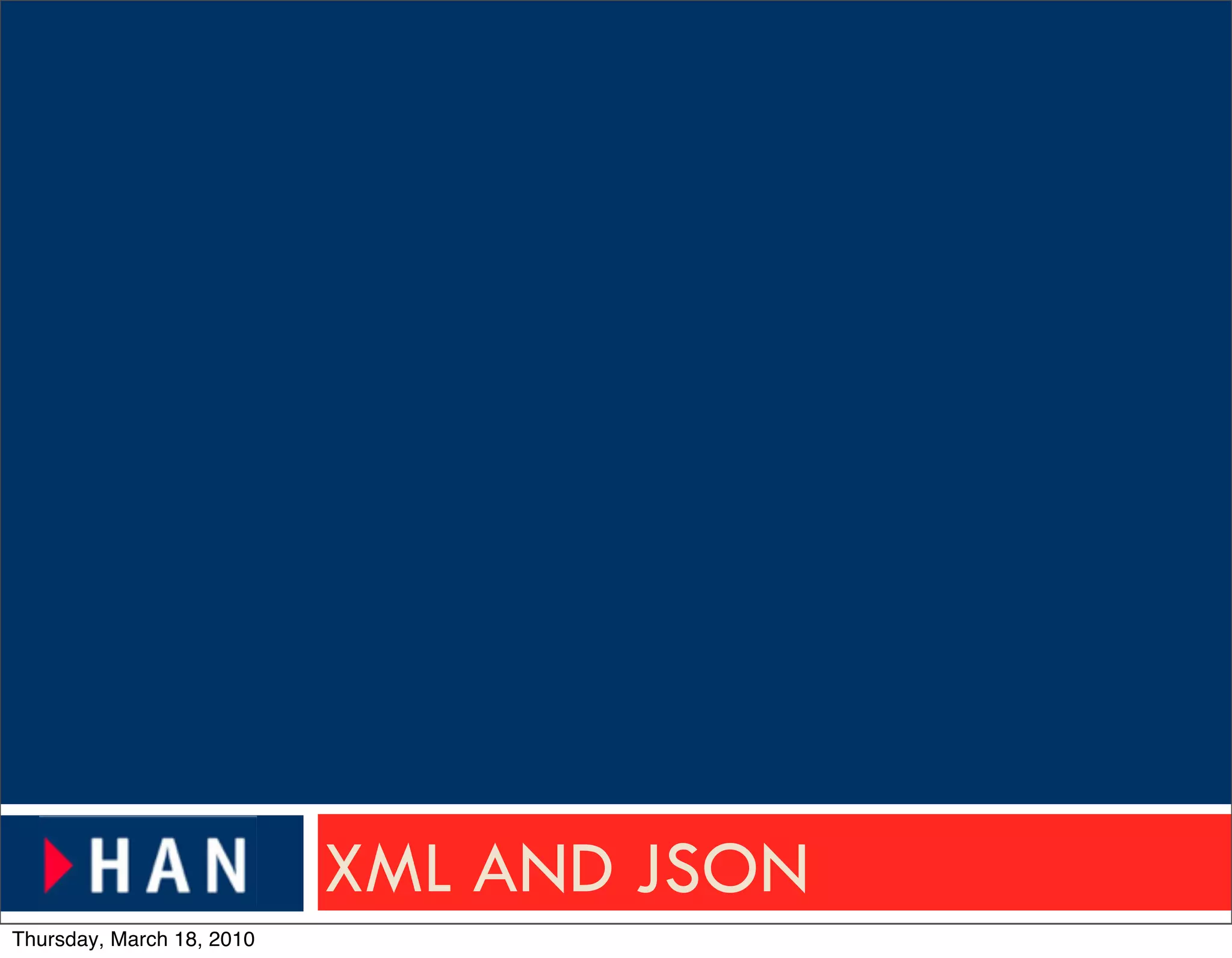 XML AND JSON
Thursday, March 18, 2010
 