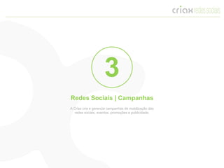 3
Redes Sociais | Campanhas
A Criax cria e gerencia campanhas de mobilização das
   redes sociais, eventos, promoções e publicidade.
 