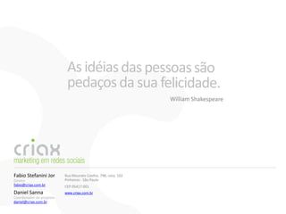Fabio Stefanini Jor       Rua Mourato Coelho, 798, conj. 102
Diretor                   Pinheiros - São Paulo
fabio@criax.com.br        CEP 05417-001
Daniel Sanna              www.criax.com.br
Coordenador de projetos
daniel@criax.com.br
 