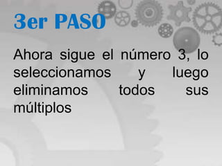 3er PASO
Ahora sigue el número 3, lo
seleccionamos     y  luego
eliminamos     todos   sus
múltiplos
 