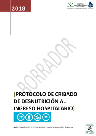 Nacho Vallejo Maroto. Servicio de Medicina. Hospital San Juan de Dios del Aljarafe.
2018
[PROTOCOLO DE CRIBADO
DE DESNUTRICIÓN AL
INGRESO HOSPITALARIO]
 