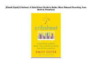 [EbooK Epub] Cribsheet: A Data-Driven Guide to Better, More Relaxed Parenting, from
Birth to Preschool
 