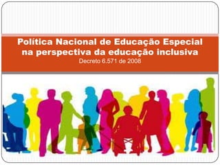 Política Nacional de Educação Especial
 na perspectiva da educação inclusiva
            Decreto 6.571 de 2008
 